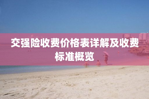交強(qiáng)險(xiǎn)收費(fèi)價(jià)格表詳解及收費(fèi)標(biāo)準(zhǔn)概覽
