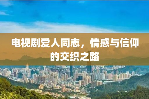 電視劇愛人同志，情感與信仰的交織之路