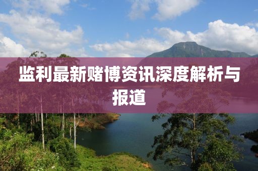 監(jiān)利最新賭博資訊深度解析與報(bào)道