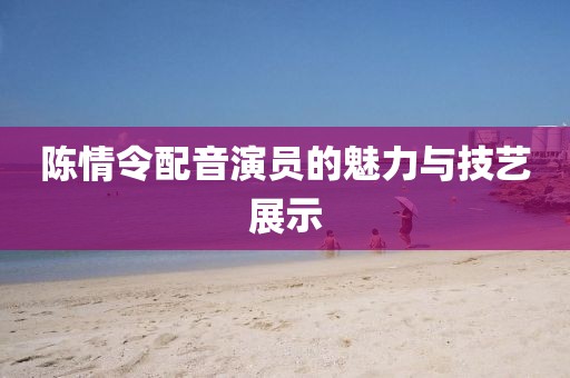 陳情令配音演員的魅力與技藝展示