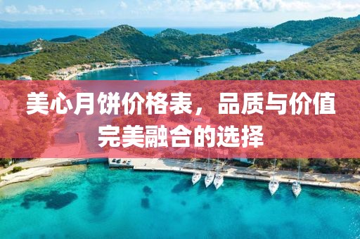 美心月餅價格表，品質(zhì)與價值完美融合的選擇