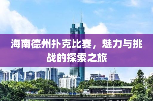 海南德州撲克比賽，魅力與挑戰(zhàn)的探索之旅