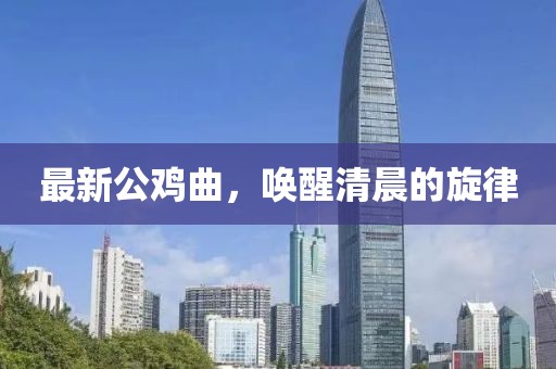 最新公雞曲，喚醒清晨的旋律