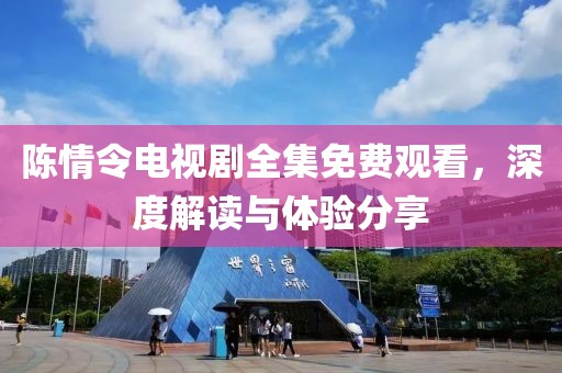 陳情令電視劇全集免費(fèi)觀看，深度解讀與體驗(yàn)分享