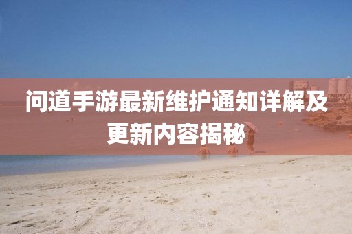 問道手游最新維護通知詳解及更新內(nèi)容揭秘