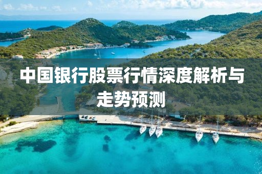 中國銀行股票行情深度解析與走勢(shì)預(yù)測(cè)