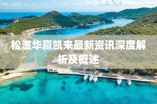 松滋華贏凱來最新資訊深度解析及概述