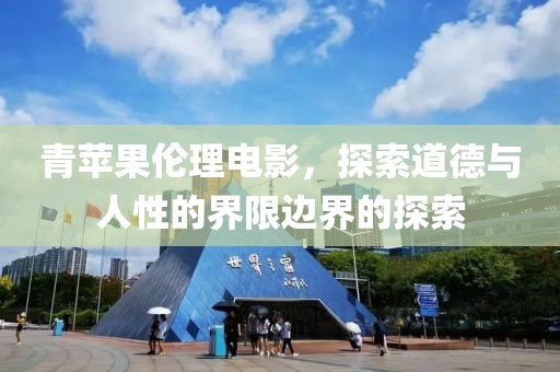 青蘋果倫理電影，探索道德與人性的界限邊界的探索