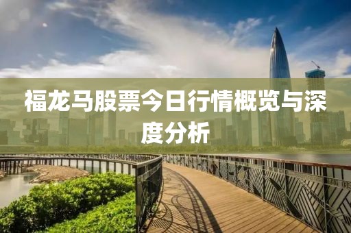 福龍馬股票今日行情概覽與深度分析