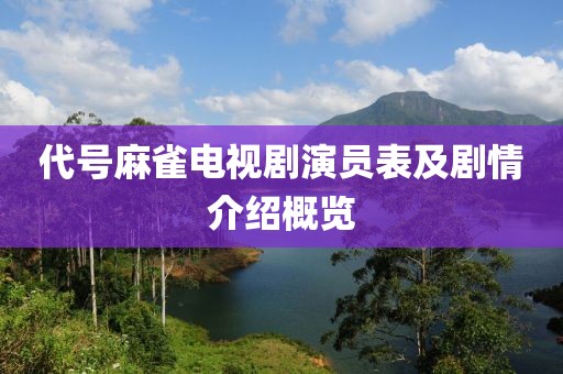 代號麻雀電視劇演員表及劇情介紹概覽