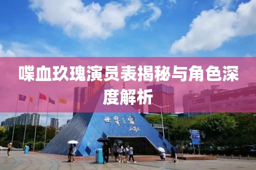 喋血玖瑰演員表揭秘與角色深度解析