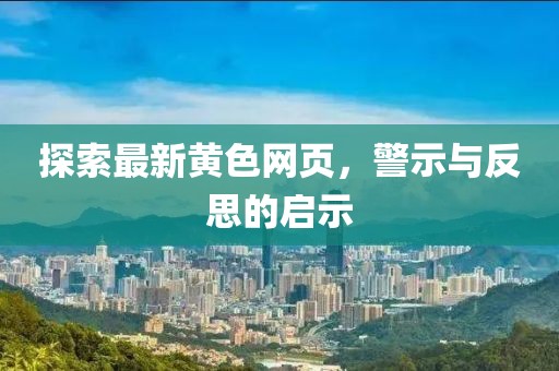 探索最新黃色網(wǎng)頁(yè)，警示與反思的啟示