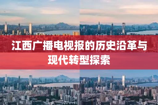 江西廣播電視報(bào)的歷史沿革與現(xiàn)代轉(zhuǎn)型探索