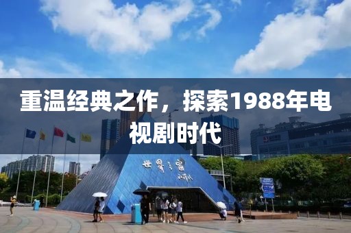 重溫經(jīng)典之作，探索1988年電視劇時代