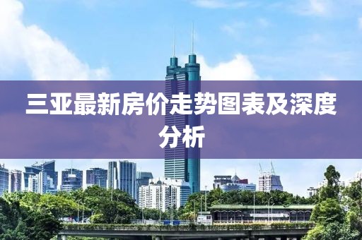 三亞最新房價(jià)走勢圖表及深度分析