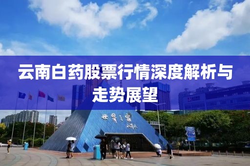 云南白藥股票行情深度解析與走勢(shì)展望