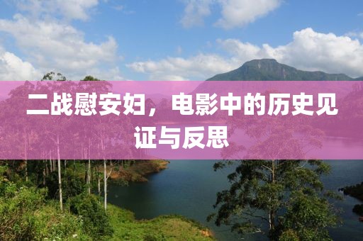 二戰(zhàn)慰安婦，電影中的歷史見證與反思