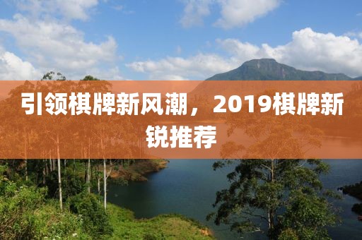 引領棋牌新風潮，2019棋牌新銳推薦