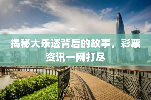 揭秘大樂透背后的故事，彩票資訊一網(wǎng)打盡