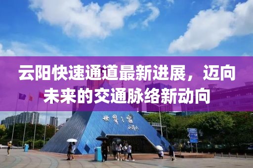 云陽快速通道最新進展，邁向未來的交通脈絡新動向