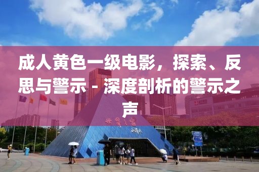 成人黃色一級電影，探索、反思與警示 - 深度剖析的警示之聲