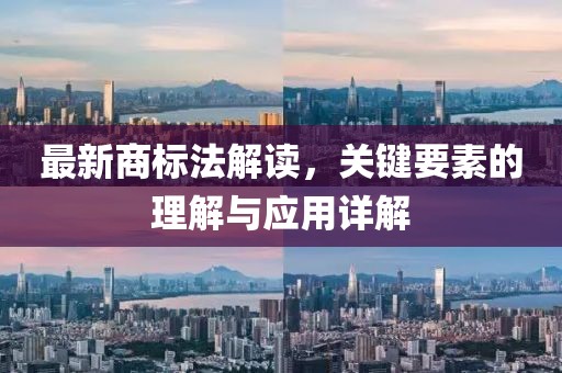 最新商標(biāo)法解讀，關(guān)鍵要素的理解與應(yīng)用詳解