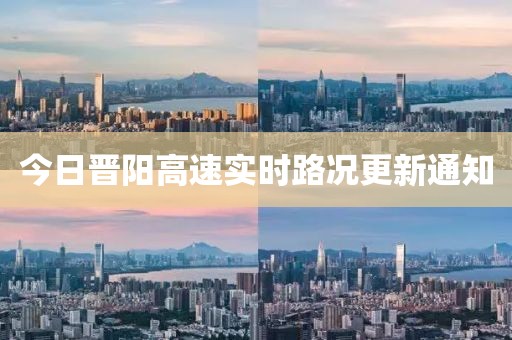 今日晉陽高速實(shí)時(shí)路況更新通知