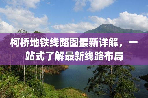 柯橋地鐵線路圖最新詳解，一站式了解最新線路布局