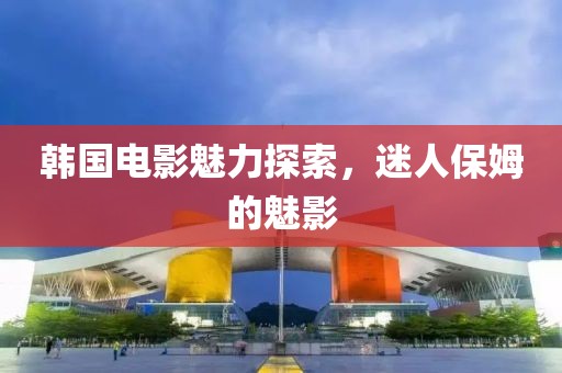 韓國電影魅力探索，迷人保姆的魅影