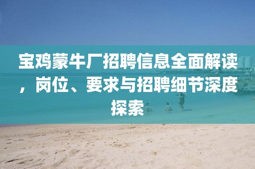寶雞蒙牛廠招聘信息全面解讀，崗位、要求與招聘細(xì)節(jié)深度探索