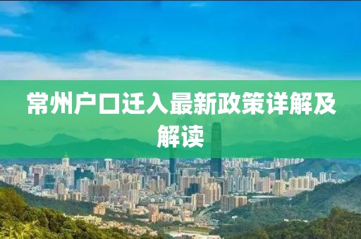 常州戶口遷入最新政策詳解及解讀