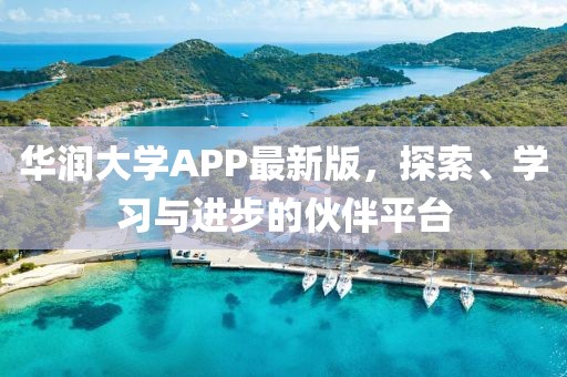 華潤大學(xué)APP最新版，探索、學(xué)習(xí)與進(jìn)步的伙伴平臺(tái)
