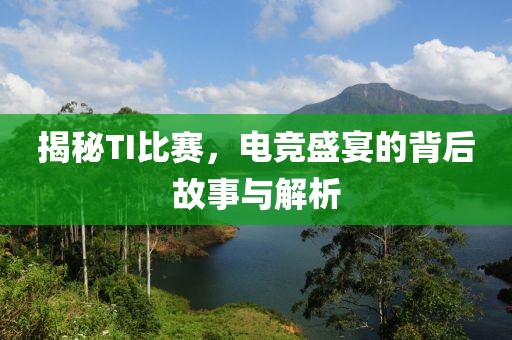 揭秘TI比賽，電競盛宴的背后故事與解析