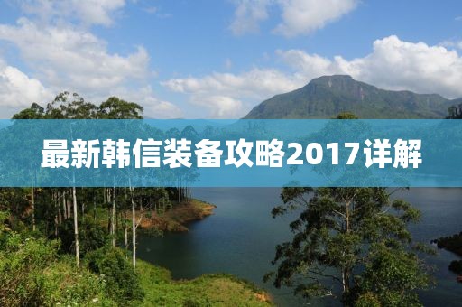 最新韓信裝備攻略2017詳解