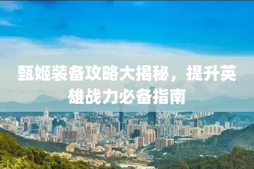 甄姬裝備攻略大揭秘，提升英雄戰(zhàn)力必備指南