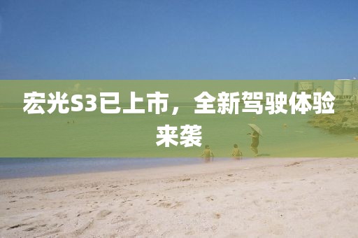 宏光S3已上市，全新駕駛體驗(yàn)來襲