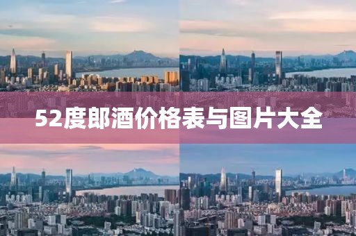 52度郎酒價格表與圖片大全