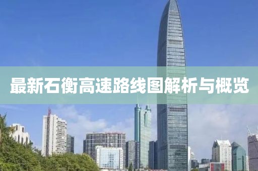 最新石衡高速路線圖解析與概覽