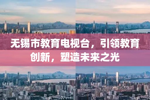 無錫市教育電視臺(tái)，引領(lǐng)教育創(chuàng)新，塑造未來之光