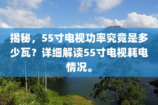 揭秘，55寸電視功率究竟是多少瓦？詳細(xì)解讀55寸電視耗電情況。
