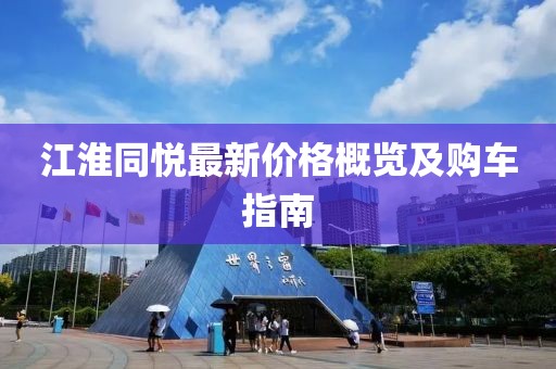 江淮同悅最新價格概覽及購車指南
