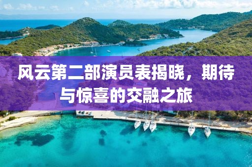 風(fēng)云第二部演員表揭曉，期待與驚喜的交融之旅