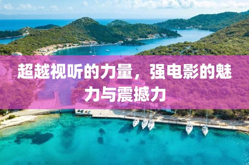 超越視聽的力量，強電影的魅力與震撼力