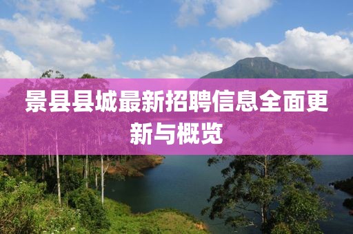 景縣縣城最新招聘信息全面更新與概覽