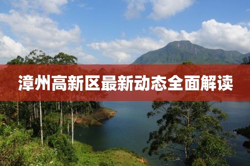 漳州高新區(qū)最新動(dòng)態(tài)全面解讀