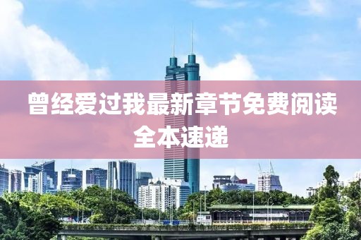 曾經(jīng)愛過我最新章節(jié)免費閱讀全本速遞