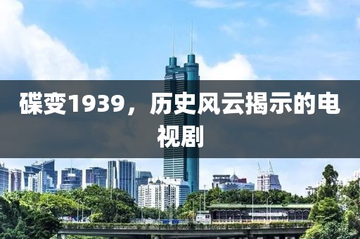 碟變1939，歷史風(fēng)云揭示的電視劇