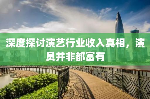 深度探討演藝行業(yè)收入真相，演員并非都富有