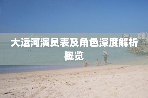 大運河演員表及角色深度解析概覽