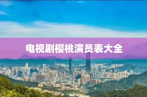 電視劇櫻桃演員表大全